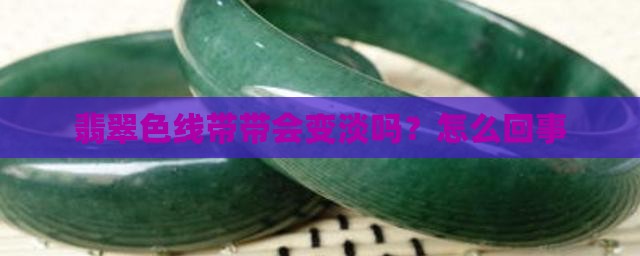 翡翠色线带带会变淡吗？怎么回事