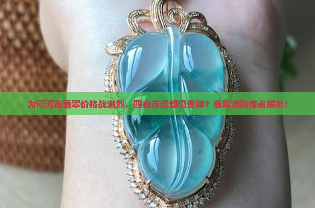 为何河南翡翠价格战激烈，四会市场却仍受捧？翡翠选购痛点解析！