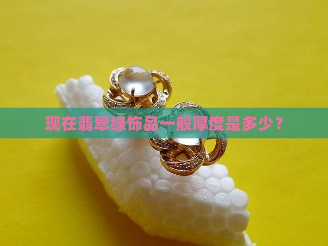 现在翡翠绿饰品一般厚度是多少？