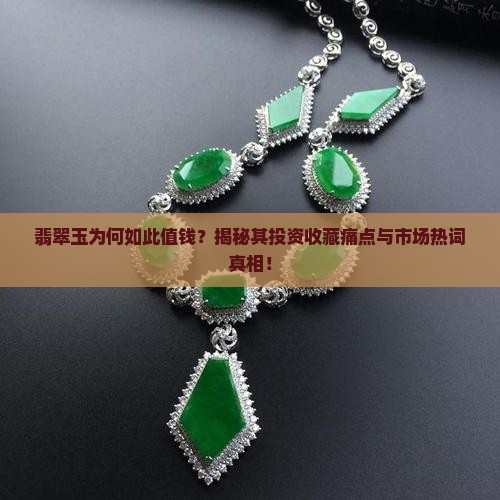 翡翠玉为何如此值钱？揭秘其投资收藏痛点与市场热词真相！