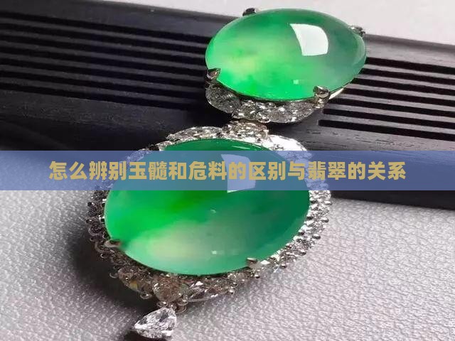 怎么辨别玉髓和危料的区别与翡翠的关系