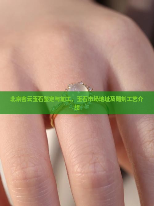 北京密云玉石鉴定与加工，玉石市场地址及雕刻工艺介绍