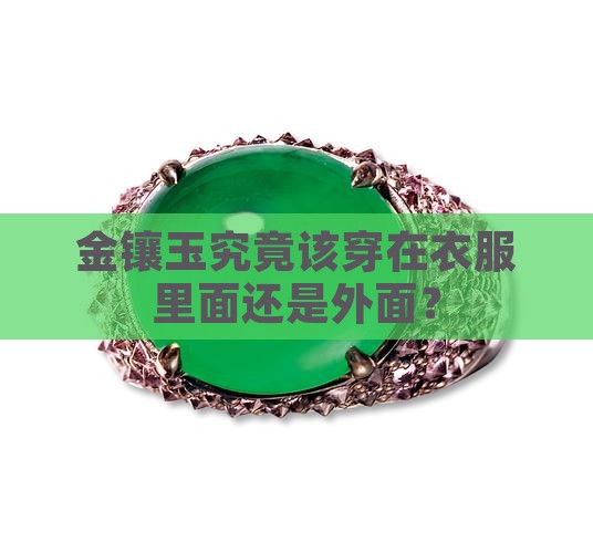 金镶玉究竟该穿在衣服里面还是外面？