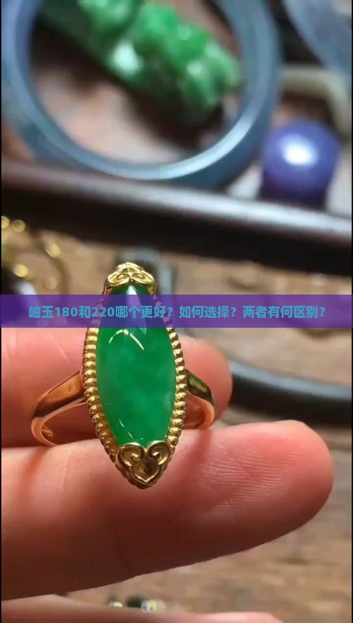 岫玉180和220哪个更好？如何选择？两者有何区别？