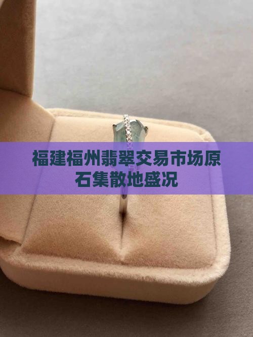 福建福州翡翠交易市场原石集散地盛况
