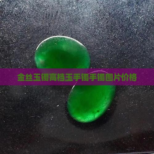 金丝玉镯高档玉手镯手镯图片价格
