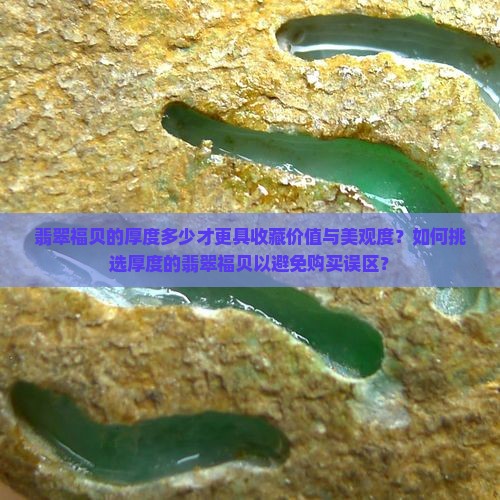 翡翠福贝的厚度多少才更具收藏价值与美观度？如何挑选厚度的翡翠福贝以避免购买误区？