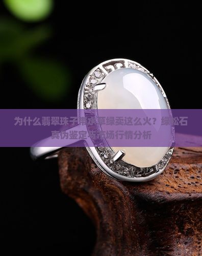 为什么翡翠珠子带水草绿卖这么火？绿松石真伪鉴定与市场行情分析
