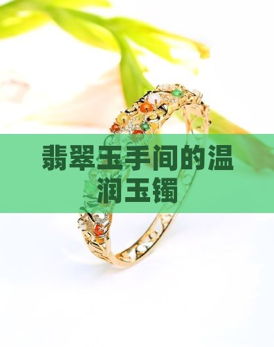 翡翠玉手间的温润玉镯