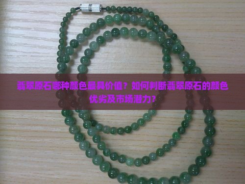 翡翠原石哪种颜色最具价值？如何判断翡翠原石的颜色优劣及市场潜力？