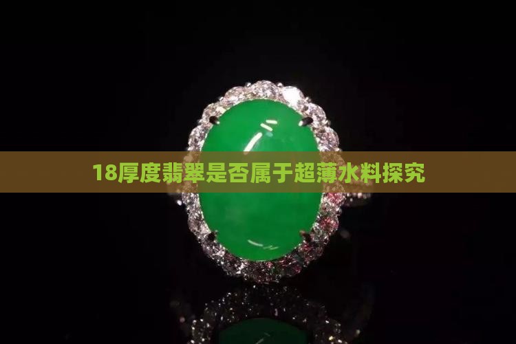 18厚度翡翠是否属于超薄水料探究