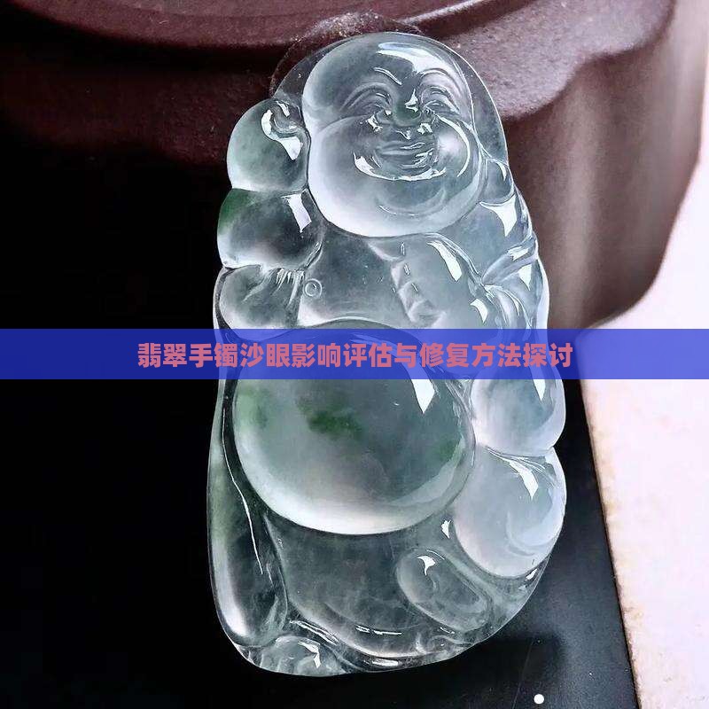 翡翠手镯沙眼影响评估与修复方法探讨