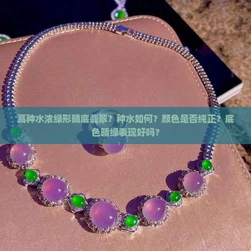 高种水浓绿形晴底翡翠？种水如何？颜色是否纯正？底色晴绿表现好吗？