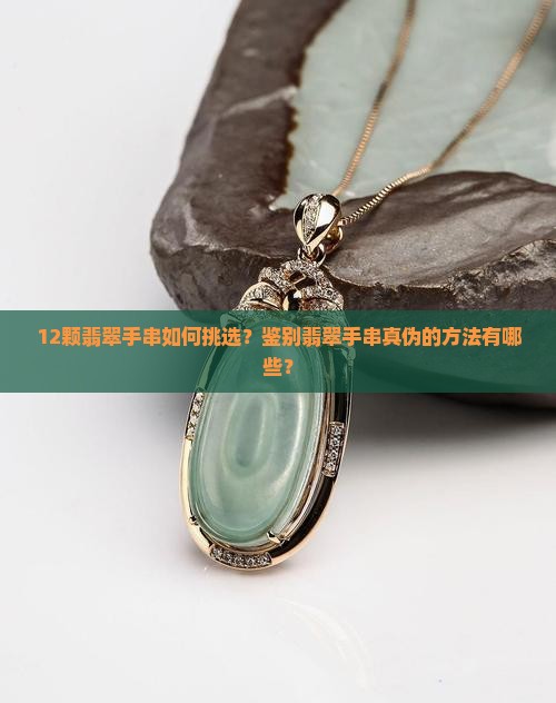 12颗翡翠手串如何挑选？鉴别翡翠手串真伪的方法有哪些？