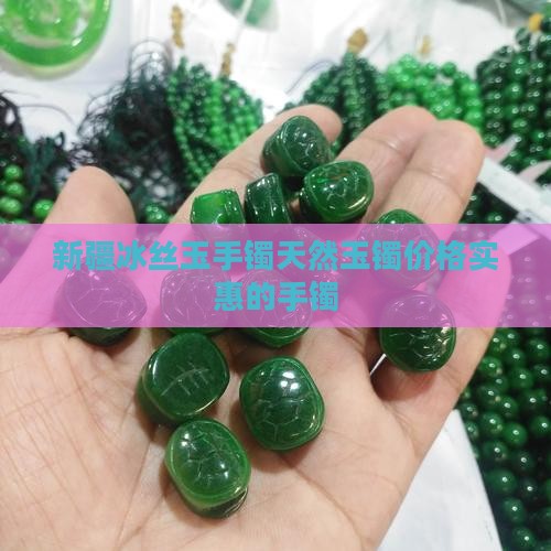 新疆冰丝玉手镯天然玉镯价格实惠的手镯