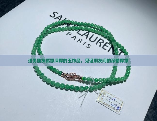 送男朋友寓意深厚的玉饰品，见证朋友间的深情厚意