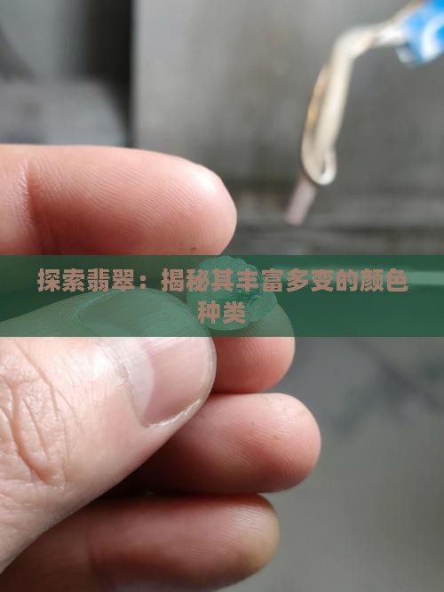 探索翡翠：揭秘其丰富多变的颜色种类