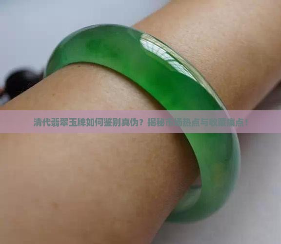 清代翡翠玉牌如何鉴别真伪？揭秘市场热点与收藏痛点！