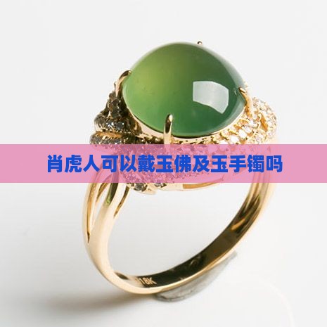 肖虎人可以戴玉佛及玉手镯吗