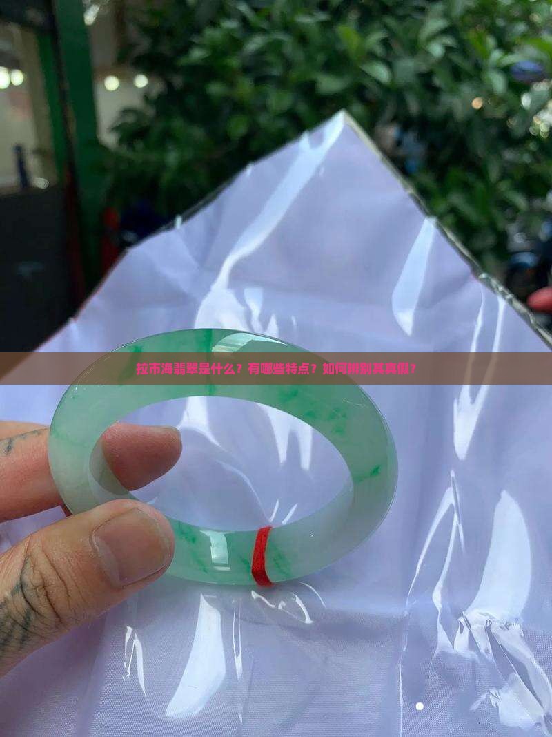 拉市海翡翠是什么？有哪些特点？如何辨别其真假？