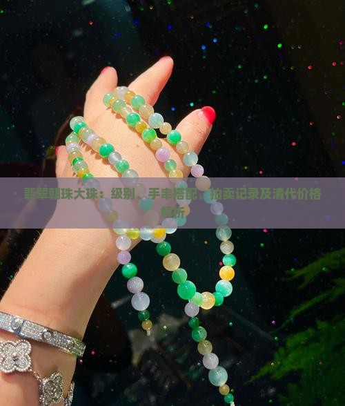 翡翠朝珠大珠：级别、手串搭配、拍卖记录及清代价格解析