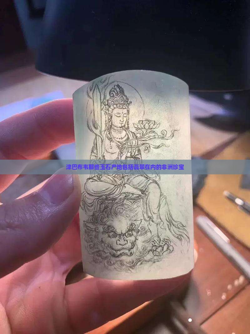 津巴布韦那些玉石产地包括翡翠在内的非洲珍宝