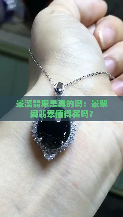 景溪翡翠是真的吗：景翠阁翡翠值得买吗？