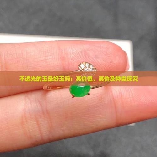 不透光的玉是好玉吗：其价值、真伪及种类探究