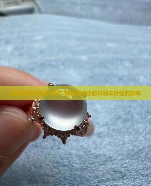 翡翠水路对品质好吗？探究翡翠水路对翡翠价值的影响