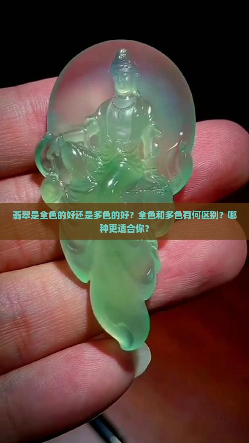 翡翠是全色的好还是多色的好？全色和多色有何区别？哪种更适合你？