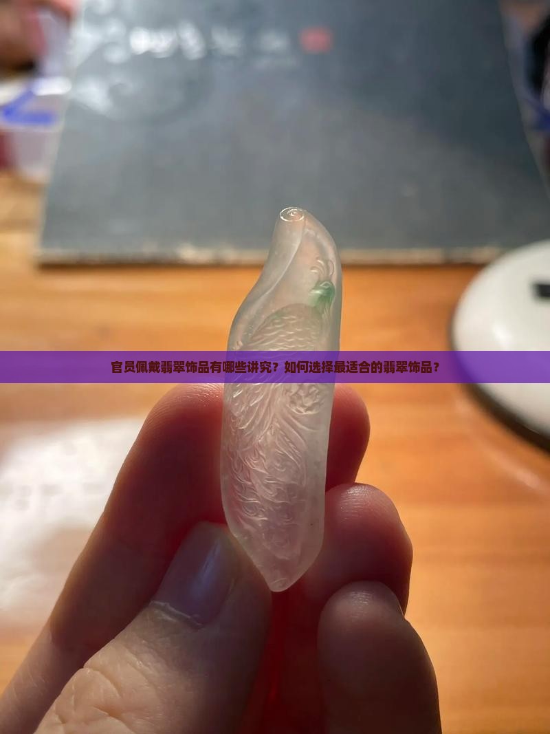 官员佩戴翡翠饰品有哪些讲究？如何选择最适合的翡翠饰品？