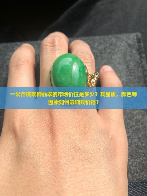 一公斤玻璃种翡翠的市场价位是多少？其品质、颜色等因素如何影响其价格？