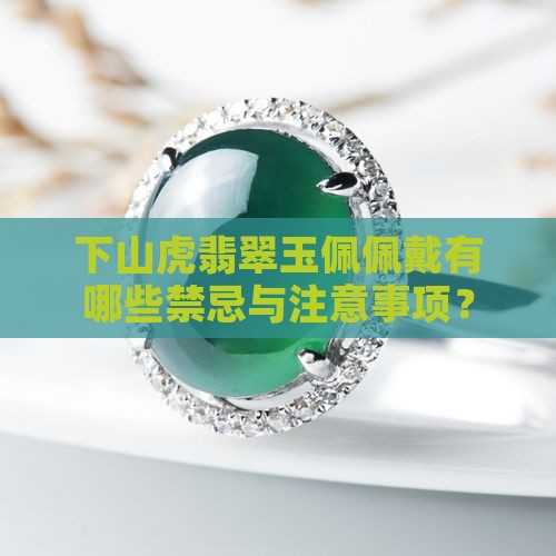 下山虎翡翠玉佩佩戴有哪些禁忌与注意事项？