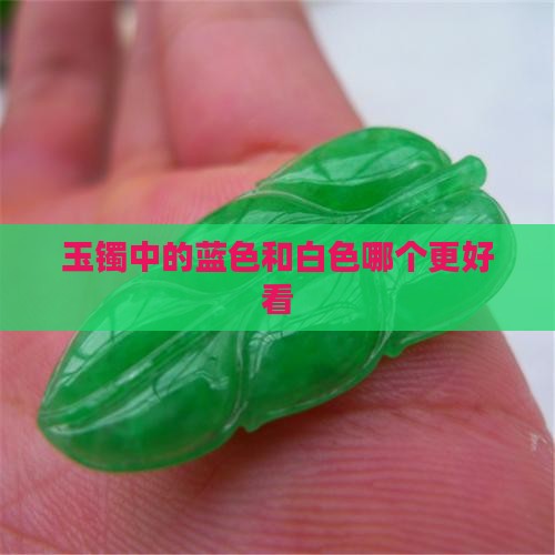 玉镯中的蓝色和白色哪个更好看