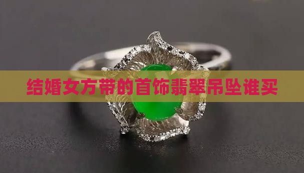 结婚女方带的翡翠吊坠谁买