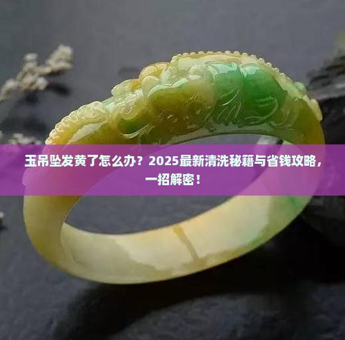 玉吊坠发黄了怎么清洗