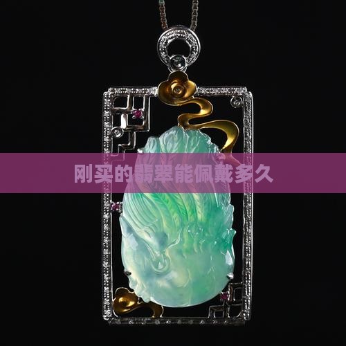 刚买的翡翠能戴多久