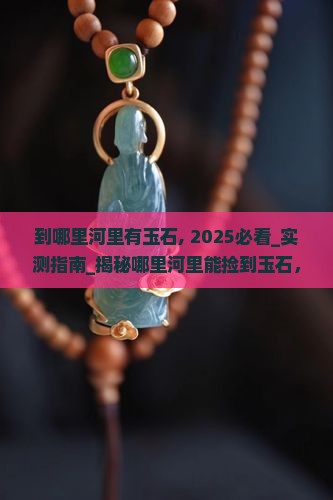 到哪里河里有玉石