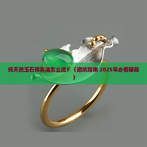 纯天然玉石专用保养油有哪些