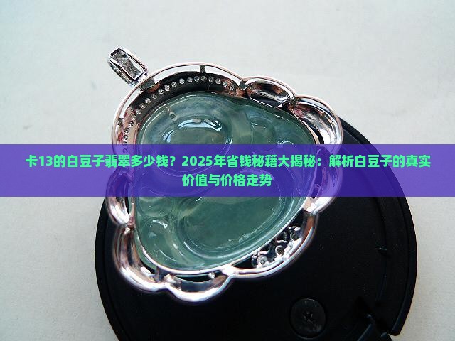 卡13的白豆子翡翠多少钱