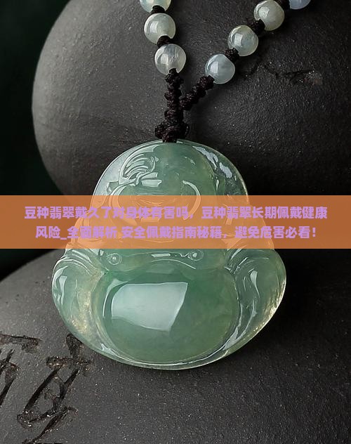 豆种翡翠戴久了对身体有害吗