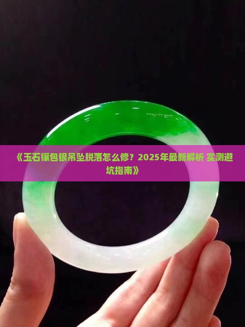 玉石镶包银吊坠脱落怎么修