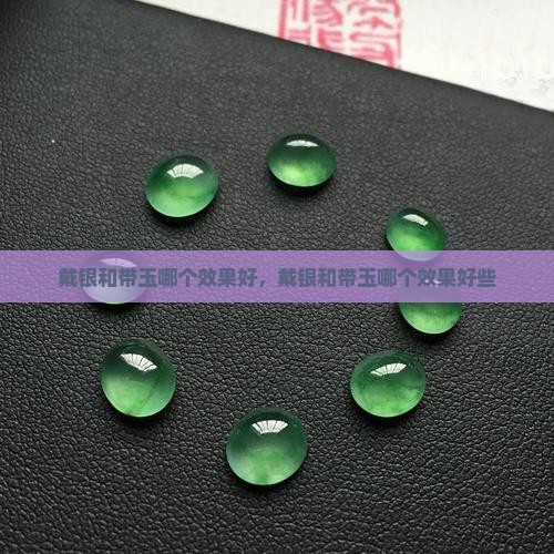 戴银和带玉哪个效果好