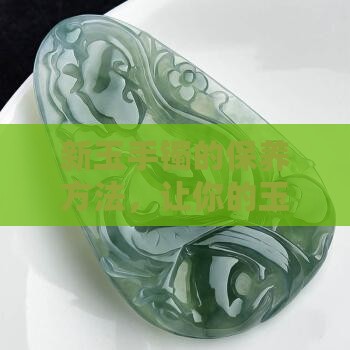 新玉手镯怎么养护和保养