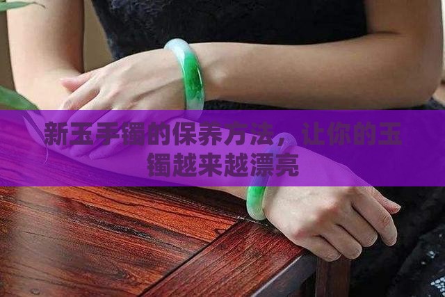 新玉手镯怎么养护和保养
