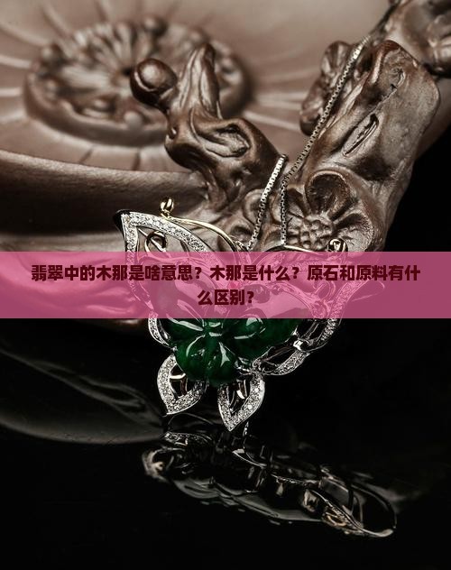 翡翠中的木那是啥意思