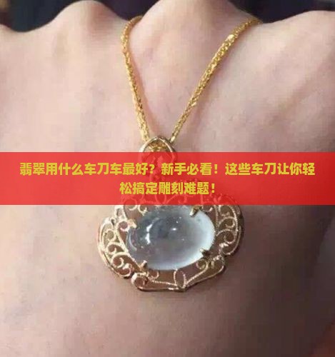 翡翠用什么车刀车最好