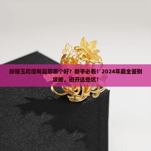 新疆玉和缅甸翡翠哪个好