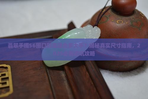 翡翠手镯56圈口适合多大的手