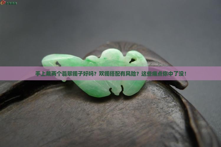 手上戴两个翡翠镯子好吗